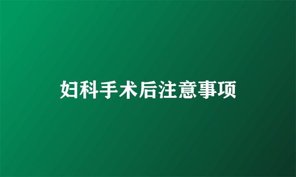 妇科手术后注意事项