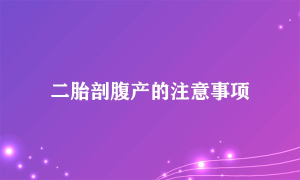二胎剖腹产的注意事项