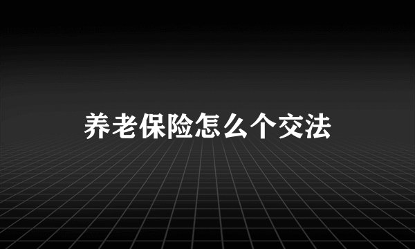养老保险怎么个交法