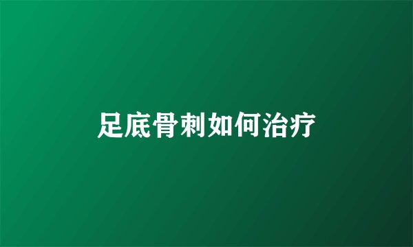 足底骨刺如何治疗