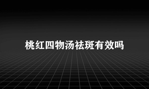 桃红四物汤祛斑有效吗