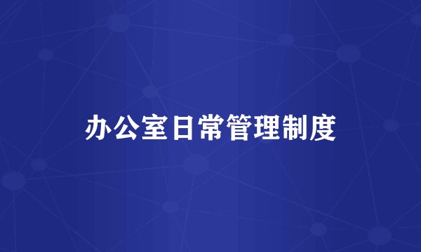 办公室日常管理制度