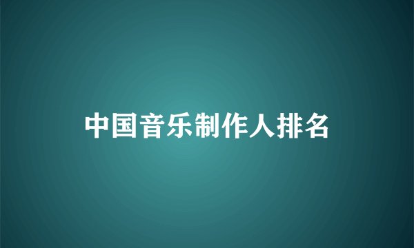 中国音乐制作人排名