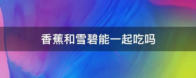 香蕉和雪碧能一起吃吗