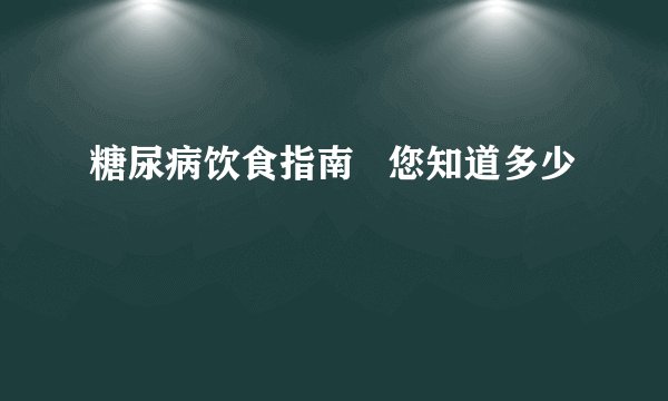 糖尿病饮食指南   您知道多少