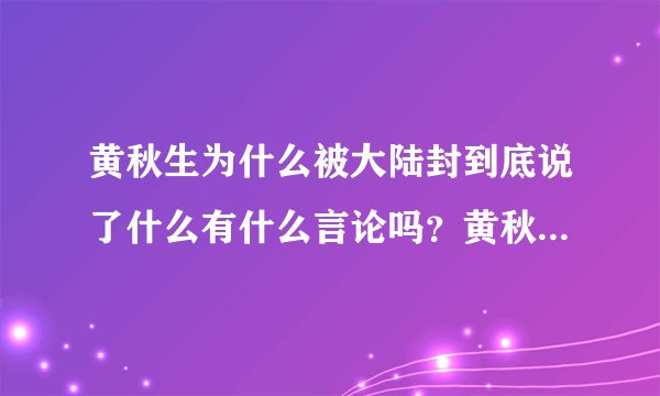 黄秋生为什么被大陆封到底说了什么有什么言论吗?黄秋生什么国籍-飞外网