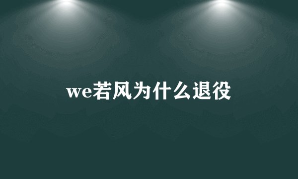 we若风为什么退役