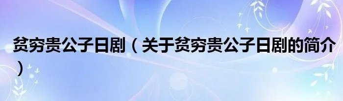 贫穷贵公子日剧（关于贫穷贵公子日剧的简介）