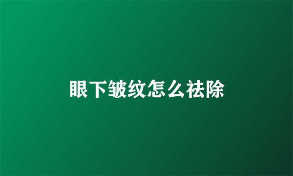 眼下皱纹怎么祛除