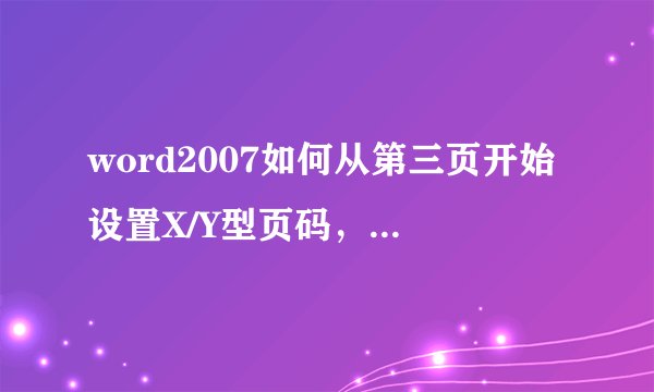 word2007如何从第三页开始设置X/Y型页码，最后一页的页码中X必须等于Y