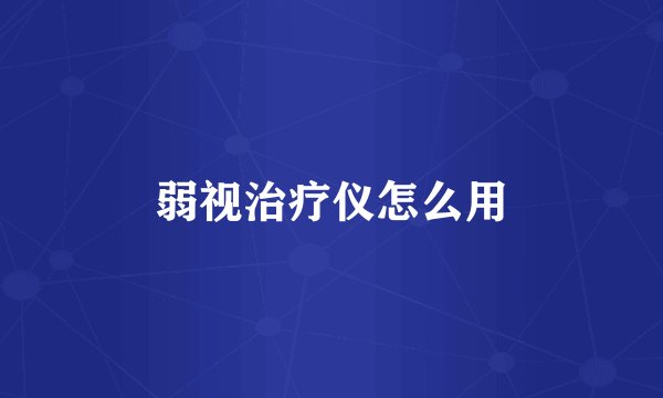 弱视治疗仪怎么用
