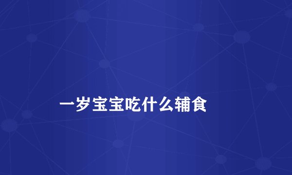 
    一岁宝宝吃什么辅食
  