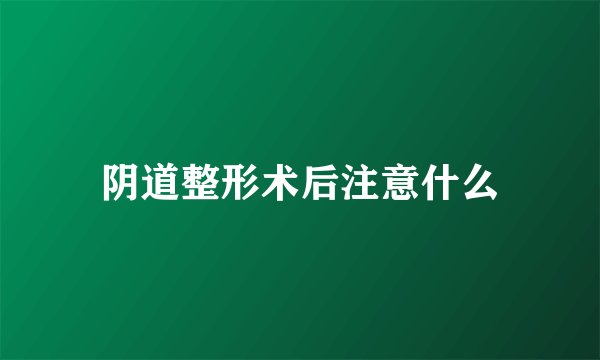 阴道整形术后注意什么