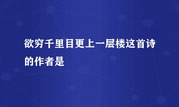 欲穷千里目更上一层楼这首诗的作者是