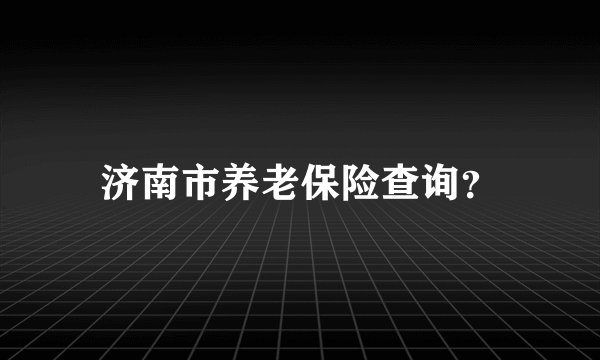 济南市养老保险查询？