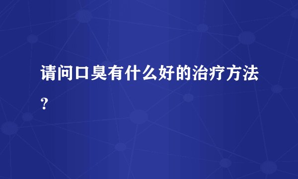 请问口臭有什么好的治疗方法？