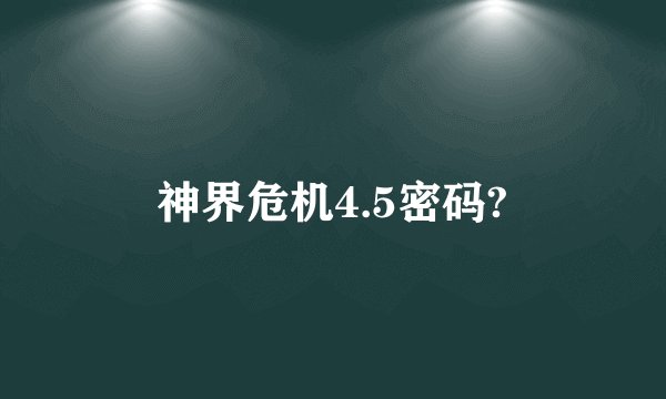 神界危机4.5密码?