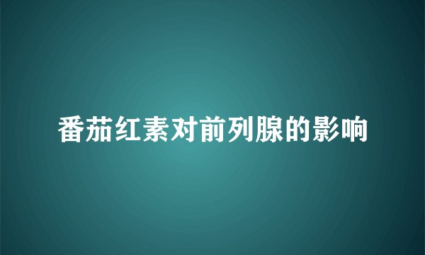 番茄红素对前列腺的影响