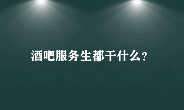 酒吧服务生都干什么？