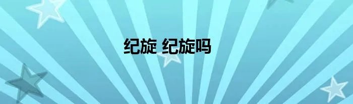 纪旋 纪旋吗