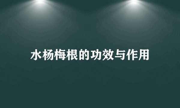 水杨梅根的功效与作用