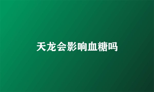 天龙会影响血糖吗