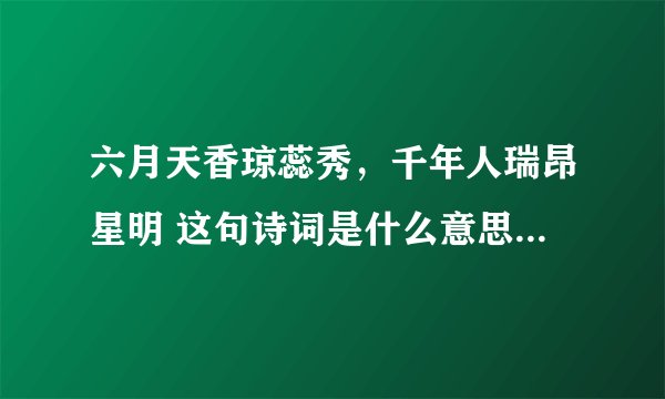 六月天香琼蕊秀，千年人瑞昂星明 这句诗词是什么意思 解释下