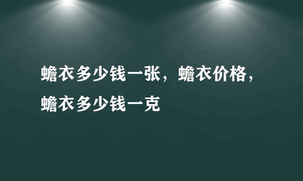 蟾衣多少钱一张，蟾衣价格，蟾衣多少钱一克