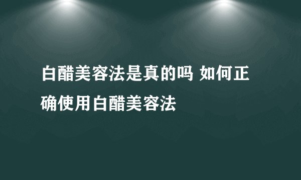 白醋美容法是真的吗 如何正确使用白醋美容法