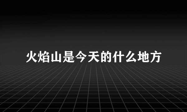 火焰山是今天的什么地方