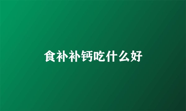 食补补钙吃什么好
