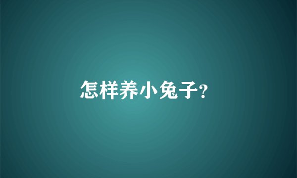 怎样养小兔子？