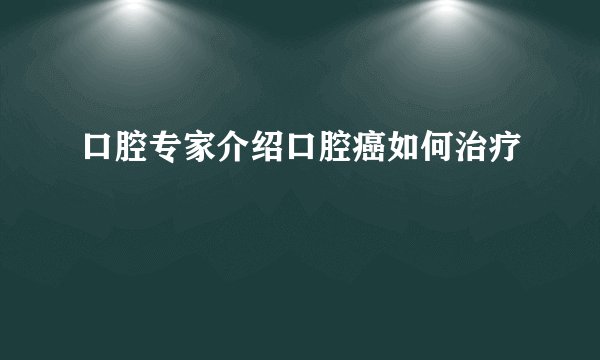 口腔专家介绍口腔癌如何治疗