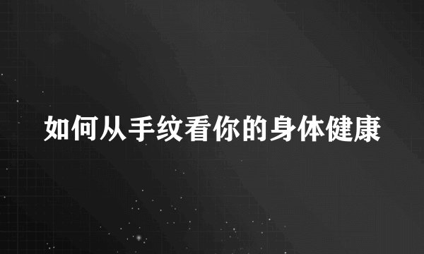 如何从手纹看你的身体健康