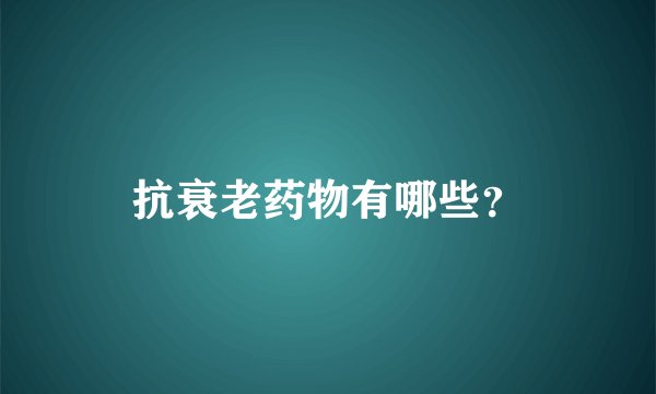 抗衰老药物有哪些？