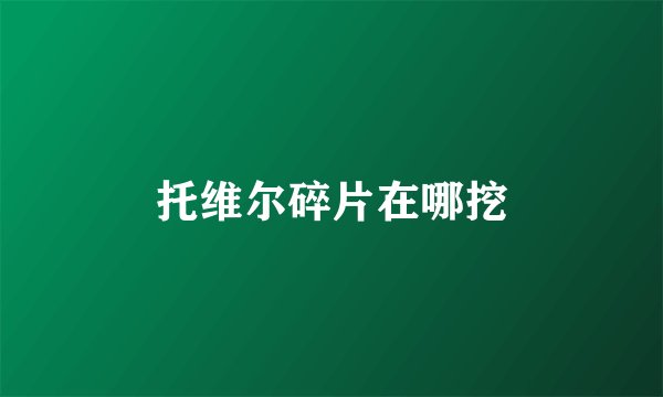 托维尔碎片在哪挖