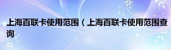 上海百联卡使用范围（上海百联卡使用范围查询