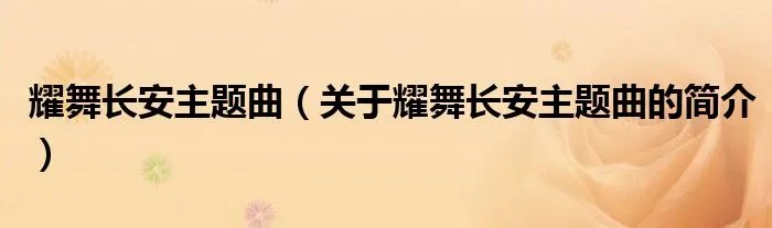耀舞长安主题曲（关于耀舞长安主题曲的简介）