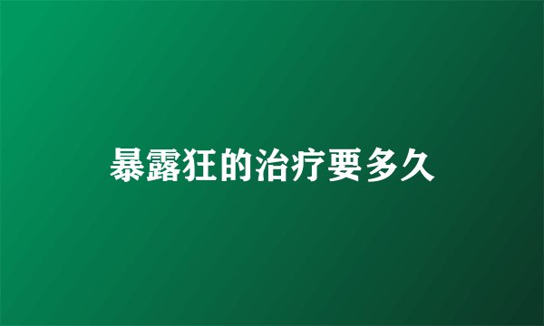 暴露狂的治疗要多久