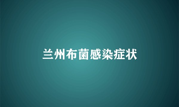 兰州布菌感染症状
