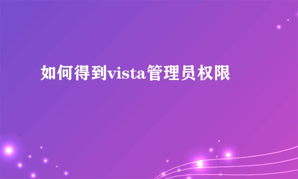 如何得到vista管理员权限