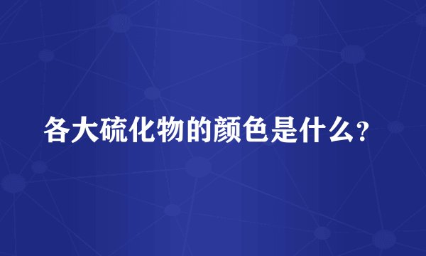 各大硫化物的颜色是什么？