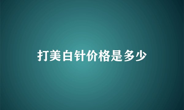 打美白针价格是多少