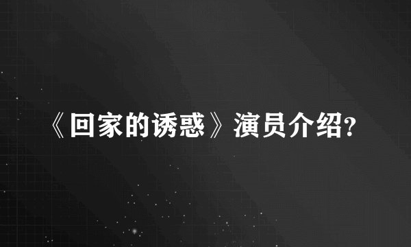 《回家的诱惑》演员介绍？