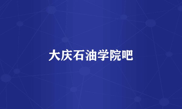 大庆石油学院吧