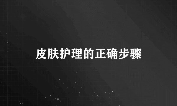 皮肤护理的正确步骤