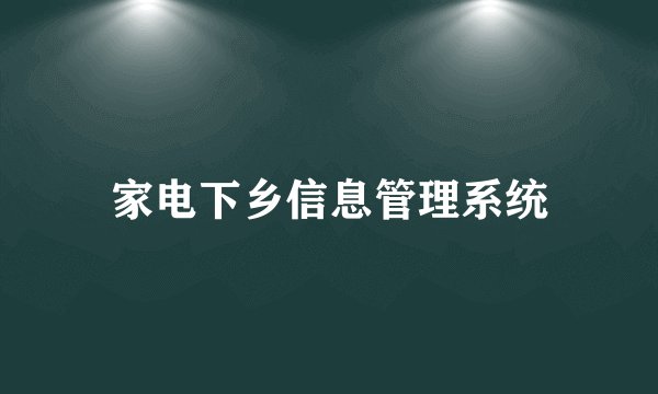 家电下乡信息管理系统