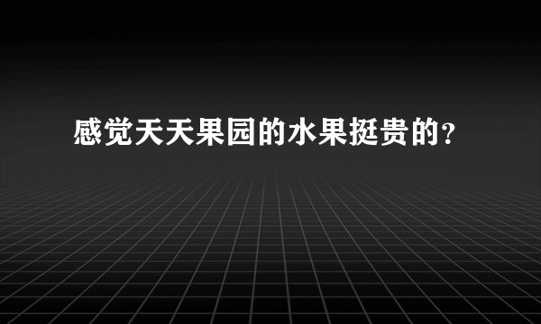 感觉天天果园的水果挺贵的?