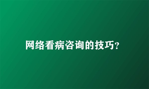 网络看病咨询的技巧？