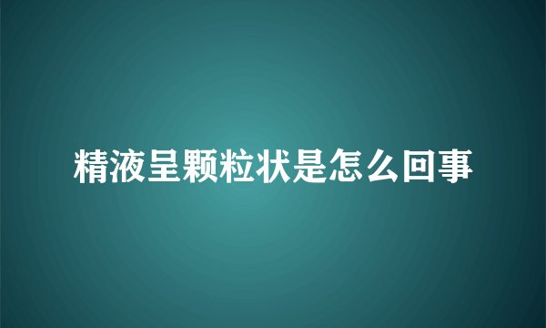精液呈颗粒状是怎么回事